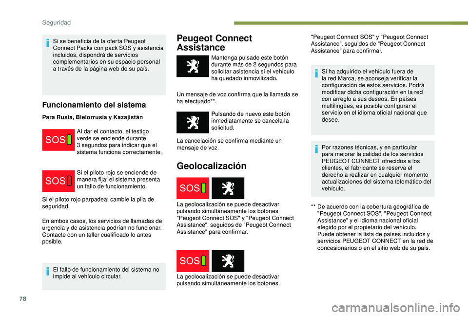 PEUGEOT PARTNER TEPEE ELECTRIC 2017  Manual del propietario (in Spanish) 78
Si se beneficia de la oferta Peugeot 
Connect Packs con pack SOS y asistencia 
incluidos, dispondrá de ser vicios 
complementarios en su espacio personal 
a través de la página web de su país.
