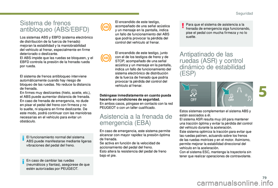PEUGEOT PARTNER TEPEE ELECTRIC 2017  Manual del propietario (in Spanish) 79
Sistema de frenos 
antibloqueo (ABS/EBFD)
Los sistemas ABS y EBFD (sistema electrónico 
de distribución de la fuerza de frenado) 
mejoran la estabilidad y la maniobrabilidad 
del vehículo al fre