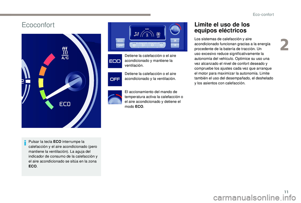 PEUGEOT PARTNER TEPEE ELECTRIC 2017 Manual del propietario (in Spanish) 11
Ecoconfort
Pulsar la tecla ECO interrumpe la
calefacción y el aire acondicionado (pero
mantiene la ventilación). La aguja del
indicador de consumo de la calefacción y
el aire acondicionado s PEUGEOT PARTNER TEPEE ELECTRIC 2017 Manual del propietario (in Spanish) 11
Ecoconfort
Pulsar la tecla ECO interrumpe la
calefacción y el aire acondicionado (pero
mantiene la ventilación). La aguja del
indicador de consumo de la calefacción y
el aire acondicionado s