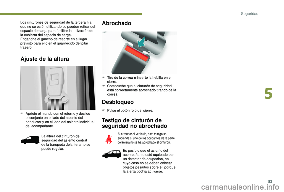 PEUGEOT PARTNER TEPEE ELECTRIC 2017  Manual del propietario (in Spanish) 83
Ajuste de la altura
Los cinturones de seguridad de la tercera fila 
que no se estén utilizando se pueden retirar del 
espacio de carga para facilitar la utilización de 
la cubierta del espacio de