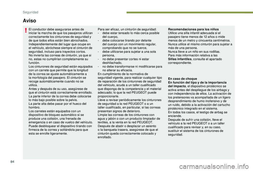 PEUGEOT PARTNER TEPEE ELECTRIC 2017  Manual del propietario (in Spanish) 84
Aviso
El conductor debe asegurarse antes de 
iniciar la marcha de que los pasajeros utilizan 
correctamente los cinturones de seguridad y 
de que todos ellos están bien abrochados.
Independienteme