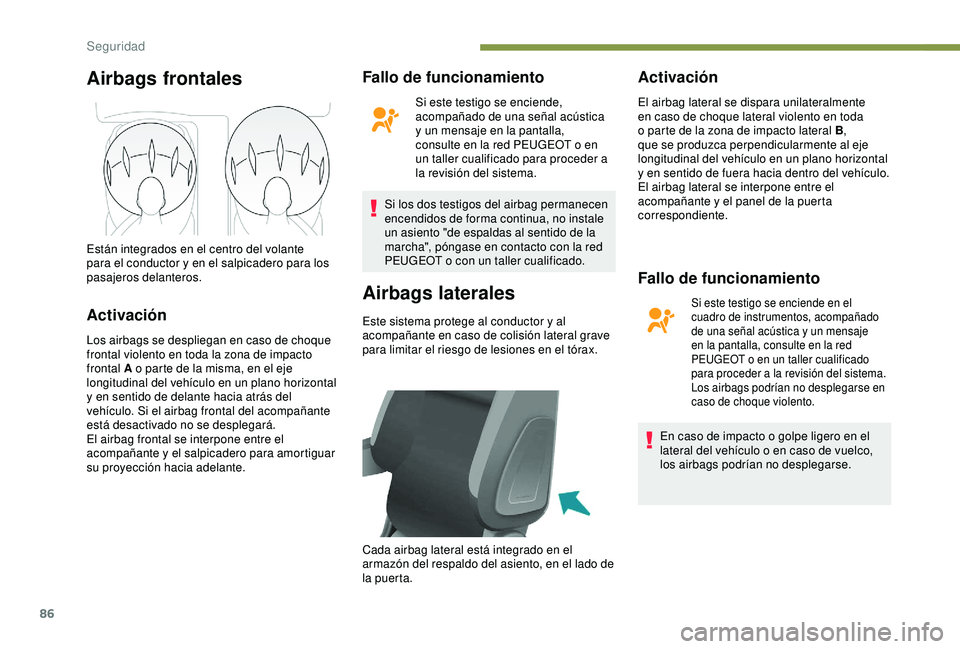 PEUGEOT PARTNER TEPEE ELECTRIC 2017  Manual del propietario (in Spanish) 86
Airbags frontales
Activación
Los airbags se despliegan en caso de choque 
frontal violento en toda la zona de impacto 
frontal A o parte de la misma, en el eje 
longitudinal del vehículo en un pl