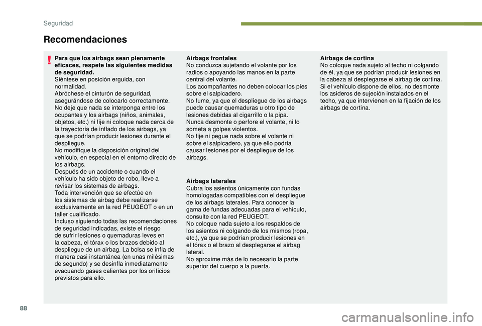 PEUGEOT PARTNER TEPEE ELECTRIC 2017  Manual del propietario (in Spanish) 88
Recomendaciones
Para que los airbags sean plenamente 
eficaces, respete las siguientes medidas 
de seguridad.
Siéntese en posición erguida, con 
normalidad.
Abróchese el cinturón de seguridad, 
