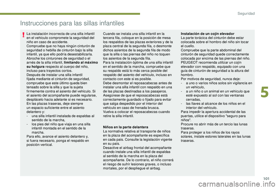 PEUGEOT PARTNER TEPEE ELECTRIC 2017 Manual del propietario (in Spanish) 101
Instrucciones para las sillas infantiles
La instalación incorrecta de una silla infantil
en el vehículo compromete la seguridad del
niño en caso de accidente.
Compruebe que no haya ningún ci PEUGEOT PARTNER TEPEE ELECTRIC 2017 Manual del propietario (in Spanish) 101
Instrucciones para las sillas infantiles
La instalación incorrecta de una silla infantil
en el vehículo compromete la seguridad del
niño en caso de accidente.
Compruebe que no haya ningún ci