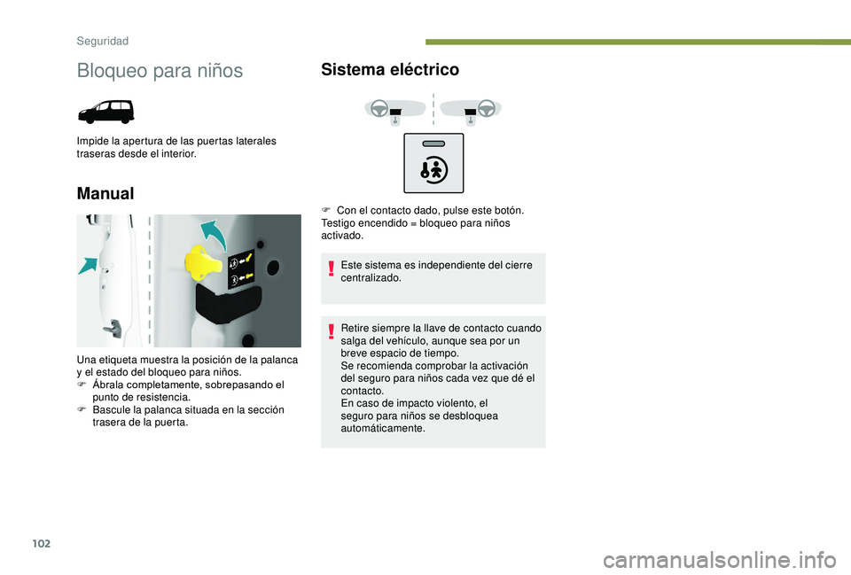 PEUGEOT PARTNER TEPEE ELECTRIC 2017 Manual del propietario (in Spanish) 102
Bloqueo para niños
Impide la apertura de las puertas laterales
traseras desde el interior.
ManualSistema eléctrico
Este sistema es independiente del cierre
centralizado.
Retire siempre la llav PEUGEOT PARTNER TEPEE ELECTRIC 2017 Manual del propietario (in Spanish) 102
Bloqueo para niños
Impide la apertura de las puertas laterales
traseras desde el interior.
ManualSistema eléctrico
Este sistema es independiente del cierre
centralizado.
Retire siempre la llav