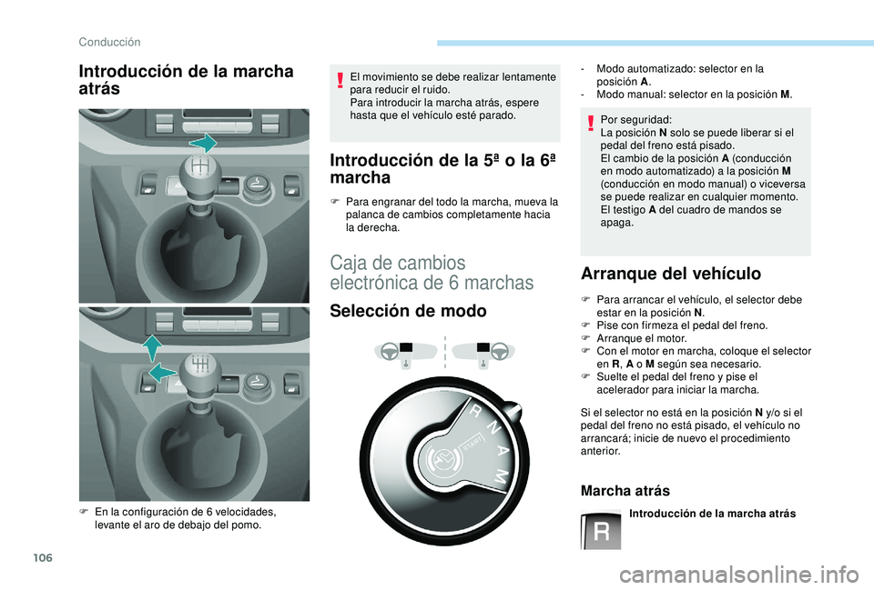 PEUGEOT PARTNER TEPEE ELECTRIC 2017  Manual del propietario (in Spanish) 106
Introducción de la marcha 
atrásEl movimiento se debe realizar lentamente 
para reducir el ruido.
Para introducir la marcha atrás, espere 
hasta que el vehículo esté parado.
Introducción de 