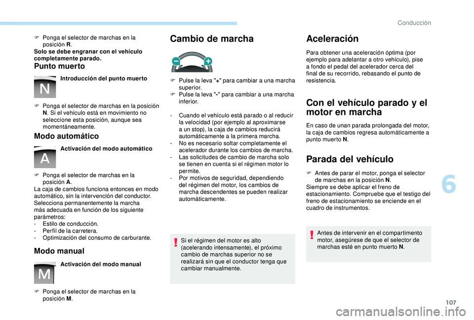 PEUGEOT PARTNER TEPEE ELECTRIC 2017  Manual del propietario (in Spanish) 107
F Ponga el selector de marchas en la posición  R.
Solo se debe engranar con el vehículo 
completamente parado.
Punto muerto
Introducción del punto muerto
F
 
P

onga el selector de marchas en l