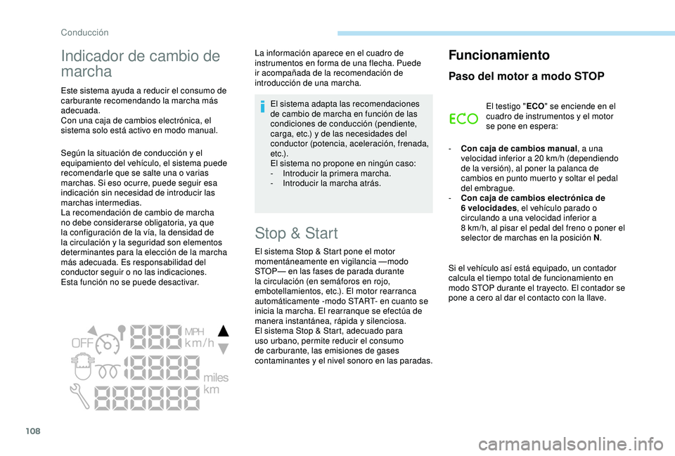 PEUGEOT PARTNER TEPEE ELECTRIC 2017  Manual del propietario (in Spanish) 108
Indicador de cambio de 
marcha
Este sistema ayuda a reducir el consumo de 
carburante recomendando la marcha más 
adecuada.
Con una caja de cambios electrónica, el 
sistema solo está activo en 