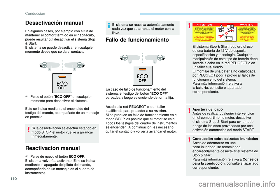 PEUGEOT PARTNER TEPEE ELECTRIC 2017  Manual del propietario (in Spanish) 110
Desactivación manual
En algunos casos, por ejemplo con el fin de 
mantener el confort térmico en el habitáculo, 
puede resultar útil desactivar el sistema Stop 
& Start.
El sistema se puede de