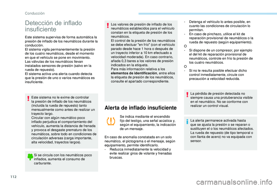 PEUGEOT PARTNER TEPEE ELECTRIC 2017  Manual del propietario (in Spanish) 112
Detección de inflado 
insuficiente
Este sistema super visa de forma automática la 
presión de inflado de los neumáticos durante la 
conducción.
El sistema vigila permanentemente la presión 
