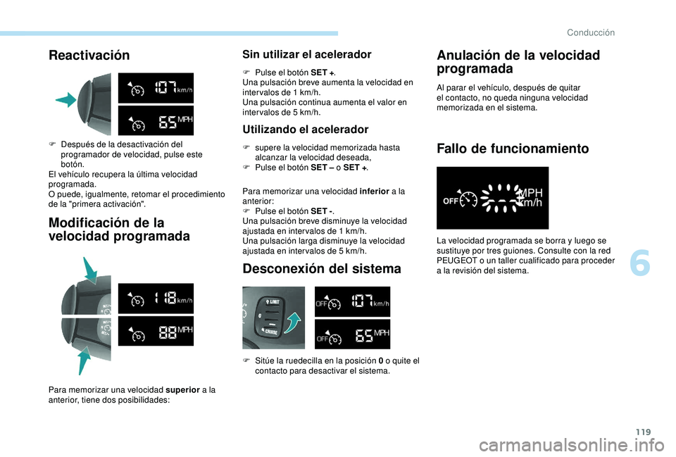 PEUGEOT PARTNER TEPEE ELECTRIC 2017 Manual del propietario (in Spanish) 119
Reactivación
F Después de la desactivación del programador de velocidad, pulse este
botón.
El vehículo recupera la última velocidad
programada.
O puede, igualmente, retomar el procedimient PEUGEOT PARTNER TEPEE ELECTRIC 2017 Manual del propietario (in Spanish) 119
Reactivación
F Después de la desactivación del programador de velocidad, pulse este
botón.
El vehículo recupera la última velocidad
programada.
O puede, igualmente, retomar el procedimient