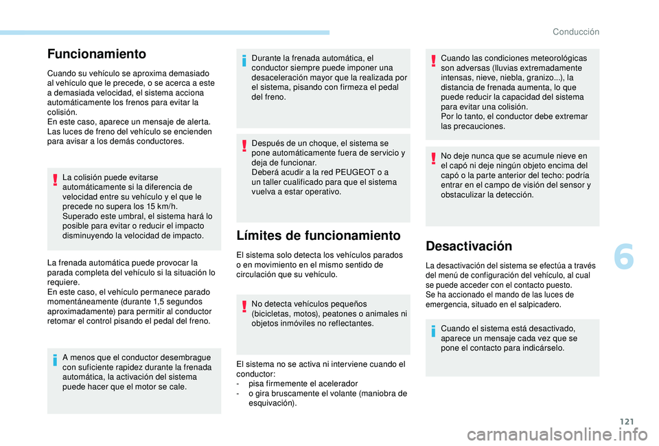 PEUGEOT PARTNER TEPEE ELECTRIC 2017 Manual del propietario (in Spanish) 121
Funcionamiento
Cuando su vehículo se aproxima demasiado
al vehículo que le precede, o se acerca a este
a demasiada velocidad, el sistema acciona
automáticamente los frenos para evitar la
co PEUGEOT PARTNER TEPEE ELECTRIC 2017 Manual del propietario (in Spanish) 121
Funcionamiento
Cuando su vehículo se aproxima demasiado
al vehículo que le precede, o se acerca a este
a demasiada velocidad, el sistema acciona
automáticamente los frenos para evitar la
co