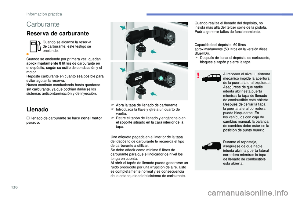 PEUGEOT PARTNER TEPEE ELECTRIC 2017 Manual del propietario (in Spanish) 126
Carburante
Reserva de carburante
Cuando se alcanza la reser va
de carburante, este testigo se
enciende.
Cuando se enciende por primera vez, quedan
aproximadamente 8
litros de carburante en
PEUGEOT PARTNER TEPEE ELECTRIC 2017 Manual del propietario (in Spanish) 126
Carburante
Reserva de carburante
Cuando se alcanza la reser va
de carburante, este testigo se
enciende.
Cuando se enciende por primera vez, quedan
aproximadamente 8
litros de carburante en