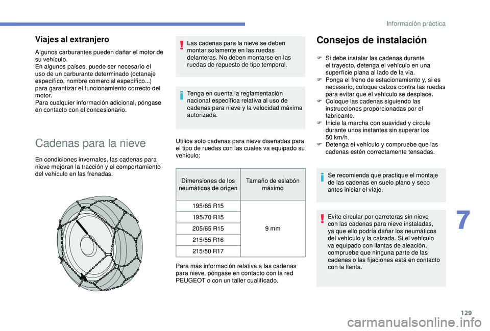 PEUGEOT PARTNER TEPEE ELECTRIC 2017 Manual del propietario (in Spanish) 129
Viajes al extranjero
Algunos carburantes pueden dañar el motor de
su vehículo.
En algunos países, puede ser necesario el
uso de un carburante determinado (octanaje
específico, nombre comerc PEUGEOT PARTNER TEPEE ELECTRIC 2017 Manual del propietario (in Spanish) 129
Viajes al extranjero
Algunos carburantes pueden dañar el motor de
su vehículo.
En algunos países, puede ser necesario el
uso de un carburante determinado (octanaje
específico, nombre comerc