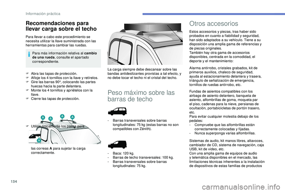 PEUGEOT PARTNER TEPEE ELECTRIC 2017  Manual del propietario (in Spanish) 134
F Abra las tapas de protección.
F A floje los 4 tornillos con la llave y retírelos.
F
 
G
 ire las barras 90°, colocando las partes 
huecas hacia la parte delantera.
F
 
M
 onte los 4 tornillos