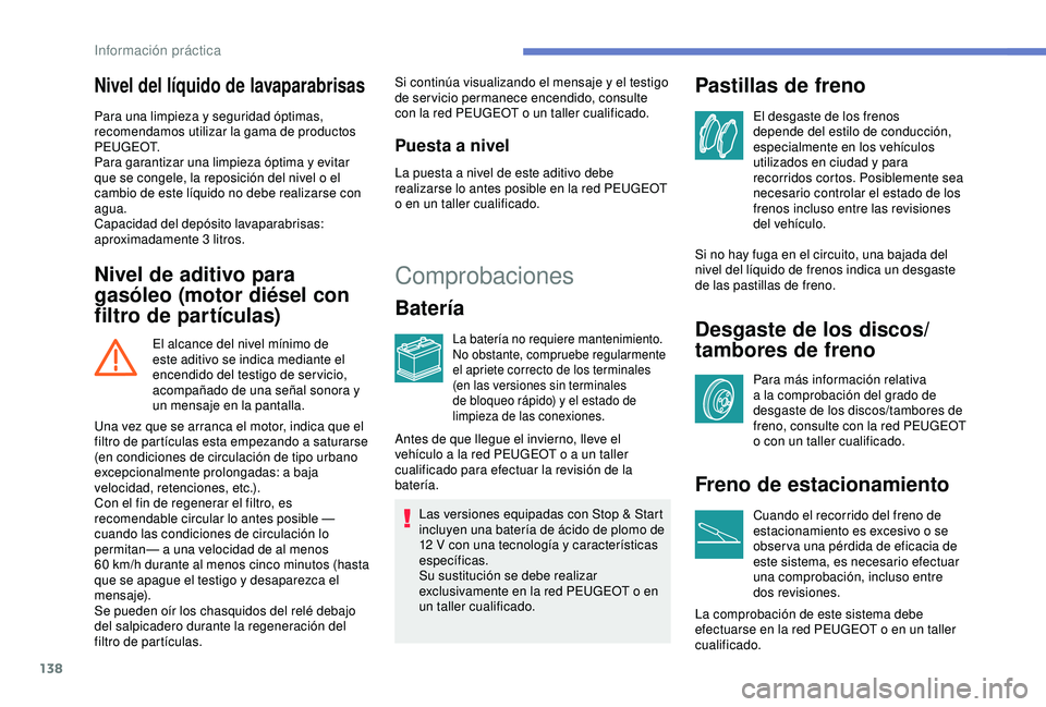 PEUGEOT PARTNER TEPEE ELECTRIC 2017  Manual del propietario (in Spanish) 138
Nivel del líquido de lavaparabrisas
Para una limpieza y seguridad óptimas, 
recomendamos utilizar la gama de productos 
P E U G E O T.
Para garantizar una limpieza óptima y evitar 
que se conge