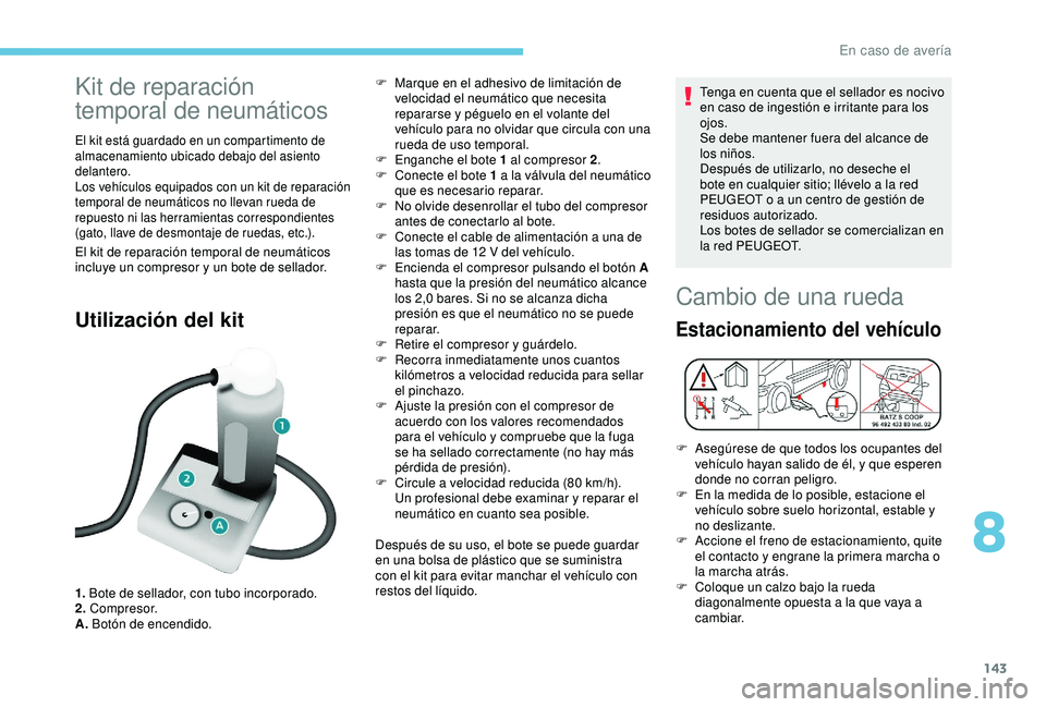 PEUGEOT PARTNER TEPEE ELECTRIC 2017 Manual del propietario (in Spanish) 143
Kit de reparación
temporal de neumáticos
El kit está guardado en un compartimento de
almacenamiento ubicado debajo del asiento
delantero.
Los vehículos equipados con un kit de reparación
PEUGEOT PARTNER TEPEE ELECTRIC 2017 Manual del propietario (in Spanish) 143
Kit de reparación
temporal de neumáticos
El kit está guardado en un compartimento de
almacenamiento ubicado debajo del asiento
delantero.
Los vehículos equipados con un kit de reparación