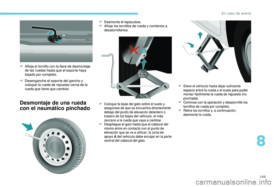 PEUGEOT PARTNER TEPEE ELECTRIC 2017 Manual del propietario (in Spanish) 145
F Desenganche el soporte del gancho y coloque la rueda de repuesto cerca de la
rueda que tiene que cambiar.
Desmontaje de una rueda
con el neumático pinchado
F Afloje el tornillo con la llave d PEUGEOT PARTNER TEPEE ELECTRIC 2017 Manual del propietario (in Spanish) 145
F Desenganche el soporte del gancho y coloque la rueda de repuesto cerca de la
rueda que tiene que cambiar.
Desmontaje de una rueda
con el neumático pinchado
F Afloje el tornillo con la llave d