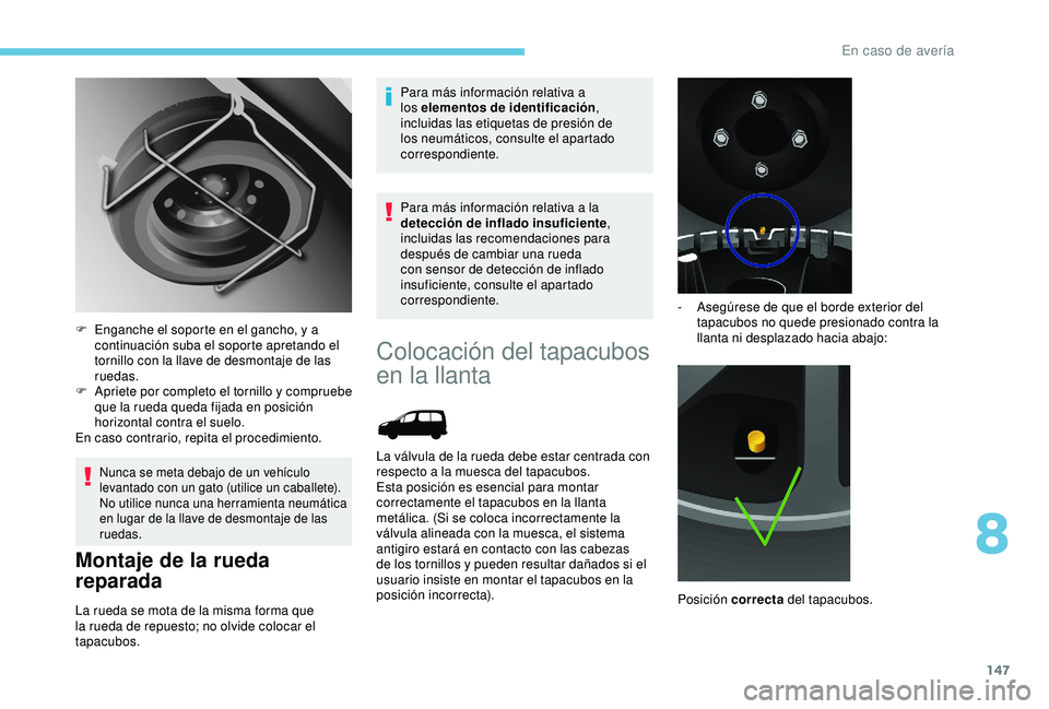 PEUGEOT PARTNER TEPEE ELECTRIC 2017 Manual del propietario (in Spanish) 147
Nunca se meta debajo de un vehículo
levantado con un gato (utilice un caballete).
No utilice nunca una herramienta neumática
en lugar de la llave de desmontaje de las
ruedas.
Montaje de la ru PEUGEOT PARTNER TEPEE ELECTRIC 2017 Manual del propietario (in Spanish) 147
Nunca se meta debajo de un vehículo
levantado con un gato (utilice un caballete).
No utilice nunca una herramienta neumática
en lugar de la llave de desmontaje de las
ruedas.
Montaje de la ru