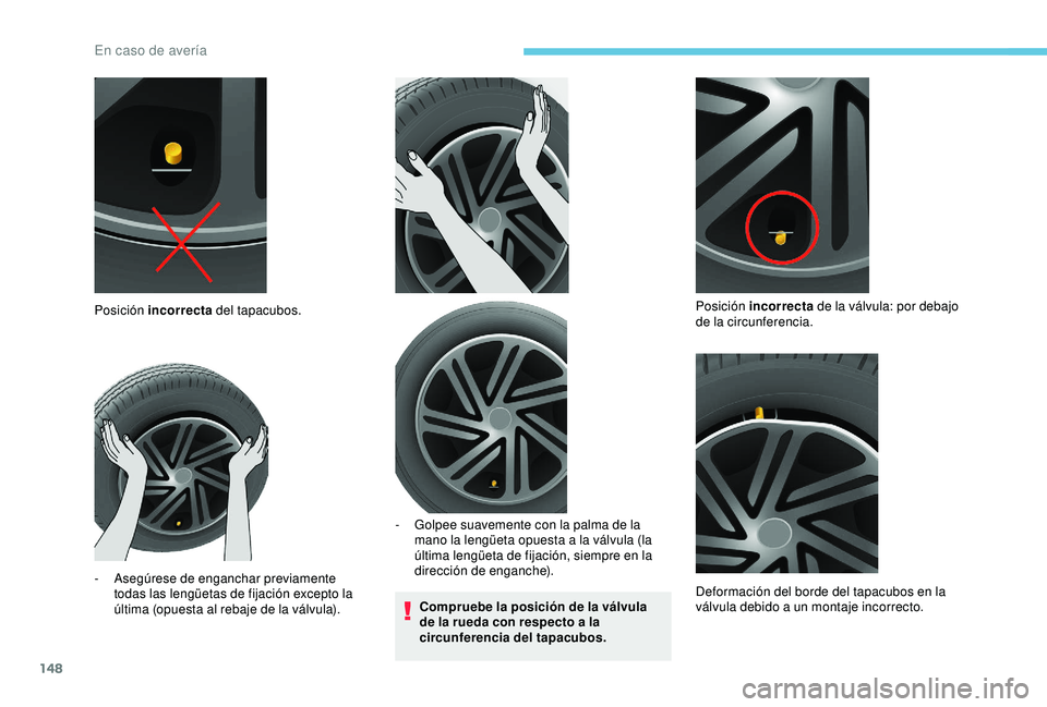 PEUGEOT PARTNER TEPEE ELECTRIC 2017 Manual del propietario (in Spanish) 148
Compruebe la posición de la válvula
de la rueda con respecto a la
circunferencia del tapacubos.
Posición incorrecta
del tapacubos.
-
A
segúrese de enganchar previamente
todas las lengüe PEUGEOT PARTNER TEPEE ELECTRIC 2017 Manual del propietario (in Spanish) 148
Compruebe la posición de la válvula
de la rueda con respecto a la
circunferencia del tapacubos.
Posición incorrecta
del tapacubos.
-
A
segúrese de enganchar previamente
todas las lengüe