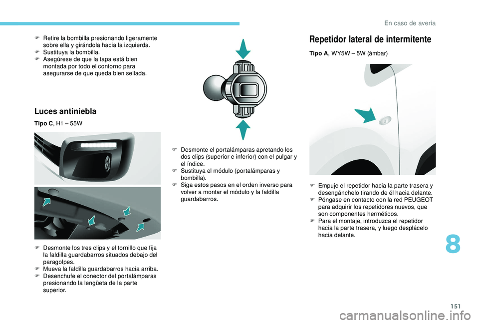 PEUGEOT PARTNER TEPEE ELECTRIC 2017 Manual del propietario (in Spanish) 151
Luces antiniebla
Tipo C, H1 – 55W
F
D
esmonte los tres clips y el tornillo que fija
la faldilla guardabarros situados debajo del
paragolpes.
F
M
ueva la faldilla guardabarros hacia arrib PEUGEOT PARTNER TEPEE ELECTRIC 2017 Manual del propietario (in Spanish) 151
Luces antiniebla
Tipo C, H1 – 55W
F
D
esmonte los tres clips y el tornillo que fija
la faldilla guardabarros situados debajo del
paragolpes.
F
M
ueva la faldilla guardabarros hacia arrib