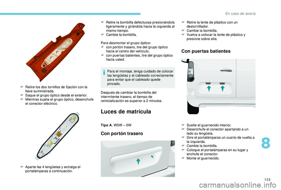 PEUGEOT PARTNER TEPEE ELECTRIC 2017  Manual del propietario (in Spanish) 153
Para desmontar el grupo óptico:
F c on portón trasero, tire del grupo óptico 
hacia el centro del vehículo,
F
 
c
 on puertas batientes, tire del grupo óptico 
hacia usted.
F
 
R

etire los d