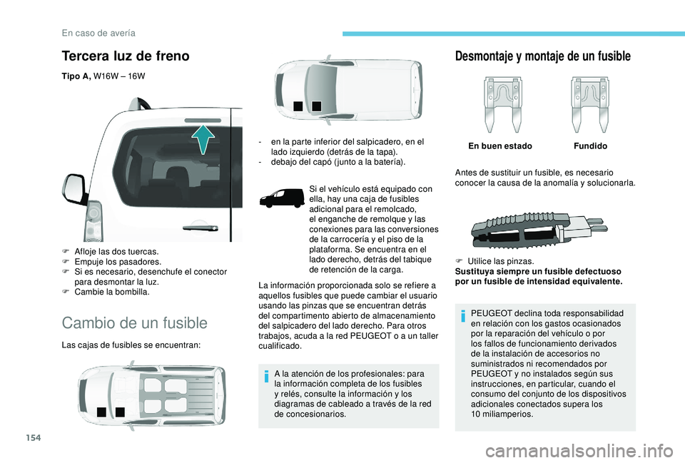 PEUGEOT PARTNER TEPEE ELECTRIC 2017  Manual del propietario (in Spanish) 154
Tercera luz de freno
Tipo A, W16W – 16W
F 
A
 floje las dos tuercas.
F
 
E
 mpuje los pasadores.
F
 
Si
  es necesario, desenchufe el conector 
para desmontar la luz.
F
 
C
 ambie la bombilla.
C