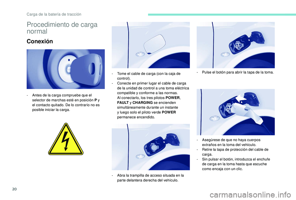 PEUGEOT PARTNER TEPEE ELECTRIC 2017  Manual del propietario (in Spanish) 20
Procedimiento de carga 
normal
Conexión
- Antes de la carga compruebe que el selector de marchas esté en posición P y 
el contacto quitado. De lo contrario no es 
posible iniciar la carga. -
 
T