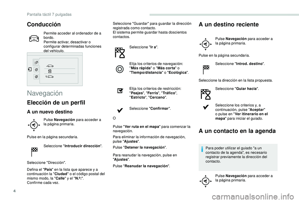 PEUGEOT PARTNER TEPEE ELECTRIC 2017 Manual del propietario (in Spanish) 4
Conducción
Permite acceder al ordenador de a
bordo.
Permite activar, desactivar o
configurar determinadas funciones
del vehículo.
Navegación
Elección de un perfil
A un nuevo destino
Pulse Nav PEUGEOT PARTNER TEPEE ELECTRIC 2017 Manual del propietario (in Spanish) 4
Conducción
Permite acceder al ordenador de a
bordo.
Permite activar, desactivar o
configurar determinadas funciones
del vehículo.
Navegación
Elección de un perfil
A un nuevo destino
Pulse Nav