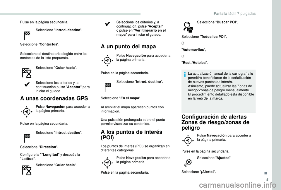 PEUGEOT PARTNER TEPEE ELECTRIC 2017 Manual del propietario (in Spanish) 5
Pulse en la página secundaria.Seleccione " Introd. destino ".
Seleccione " Contactos".
Seleccione el destinatario elegido entre los
contactos de la lista propuesta.
Seleccione " PEUGEOT PARTNER TEPEE ELECTRIC 2017 Manual del propietario (in Spanish) 5
Pulse en la página secundaria.Seleccione " Introd. destino ".
Seleccione " Contactos".
Seleccione el destinatario elegido entre los
contactos de la lista propuesta.
Seleccione "