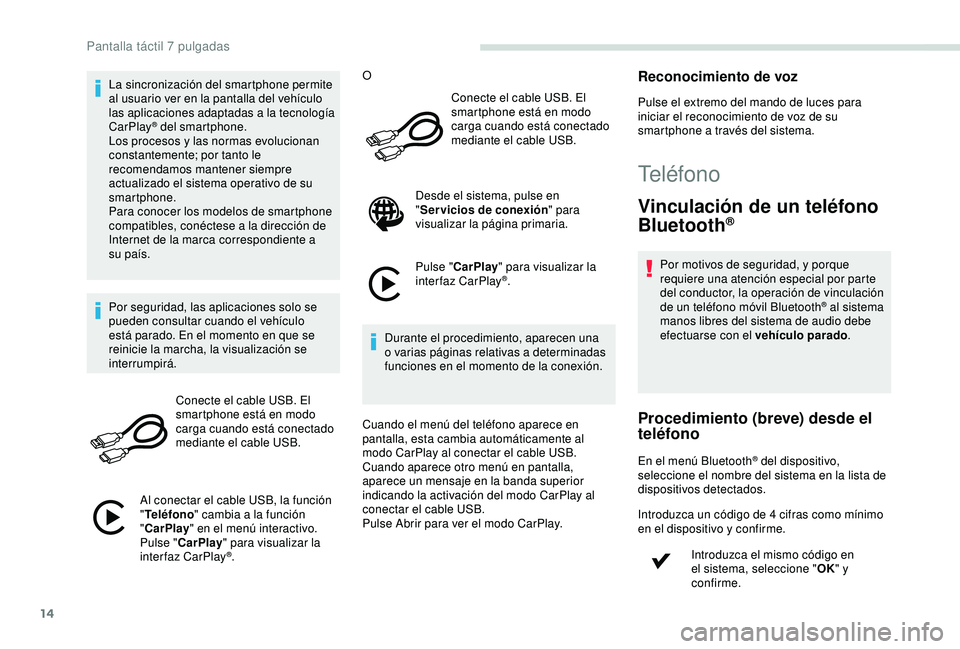 PEUGEOT PARTNER TEPEE ELECTRIC 2017 Manual del propietario (in Spanish) 14
La sincronización del smartphone permite
al usuario ver en la pantalla del vehículo
las aplicaciones adaptadas a la tecnología
CarPlay
® del smartphone.
L
os procesos y las normas evoluciona PEUGEOT PARTNER TEPEE ELECTRIC 2017 Manual del propietario (in Spanish) 14
La sincronización del smartphone permite
al usuario ver en la pantalla del vehículo
las aplicaciones adaptadas a la tecnología
CarPlay
® del smartphone.
L
os procesos y las normas evoluciona