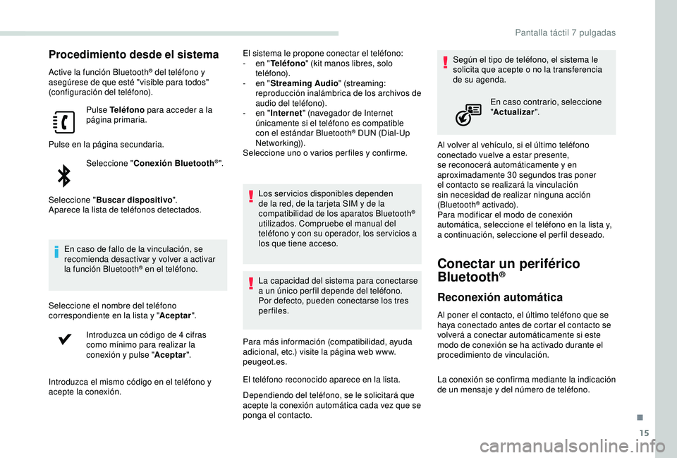 PEUGEOT PARTNER TEPEE ELECTRIC 2017 Manual del propietario (in Spanish) 15
Procedimiento desde el sistema
Active la función Bluetooth® del teléfono y
asegúrese de que esté "visible para todos"
(configuración del teléfono).
Pulse Teléfono para acceder a PEUGEOT PARTNER TEPEE ELECTRIC 2017 Manual del propietario (in Spanish) 15
Procedimiento desde el sistema
Active la función Bluetooth® del teléfono y
asegúrese de que esté "visible para todos"
(configuración del teléfono).
Pulse Teléfono para acceder a