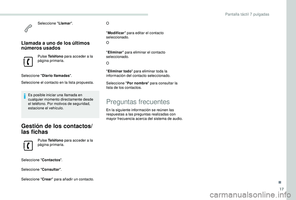 PEUGEOT PARTNER TEPEE ELECTRIC 2017 Manual del propietario (in Spanish) 17
Seleccione "Llamar".
Llamada a uno de los últimos
números usados
Pulse Teléfono para acceder a la
página primaria.
Seleccione " Diario llamadas ".
Seleccione el contacto en l PEUGEOT PARTNER TEPEE ELECTRIC 2017 Manual del propietario (in Spanish) 17
Seleccione "Llamar".
Llamada a uno de los últimos
números usados
Pulse Teléfono para acceder a la
página primaria.
Seleccione " Diario llamadas ".
Seleccione el contacto en l