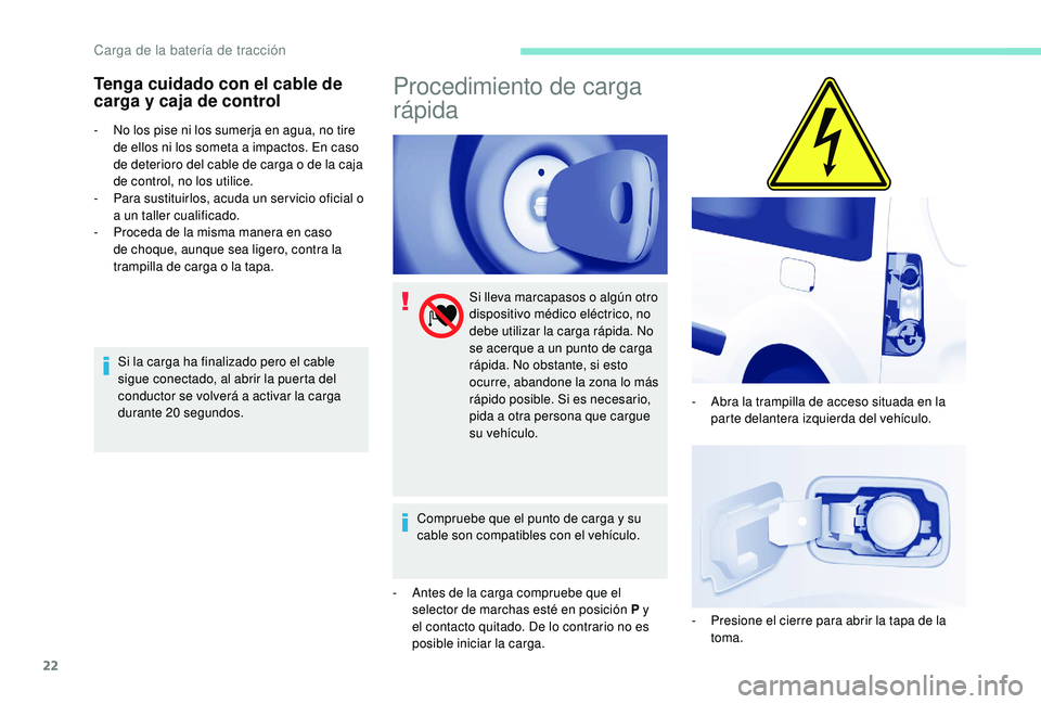 PEUGEOT PARTNER TEPEE ELECTRIC 2017  Manual del propietario (in Spanish) 22
Tenga cuidado con el cable de 
carga y caja de control
- No los pise ni los sumerja en agua, no tire de ellos ni los someta a impactos. En caso 
de deterioro del cable de carga o de la caja 
de con