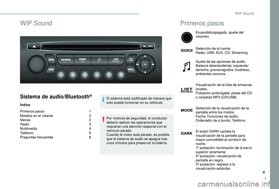 PEUGEOT PARTNER TEPEE ELECTRIC 2017 Manual del propietario (in Spanish) 1
WIP Sound
Sistema de audio/Bluetooth®
Índice
Primeros pasos
1
M
andos en el volante
2
M
enús
2
R
adio 3
Multimedia
4
T
eléfono
6
Preguntas frecuentes
8 E
l sistema está codific PEUGEOT PARTNER TEPEE ELECTRIC 2017 Manual del propietario (in Spanish) 1
WIP Sound
Sistema de audio/Bluetooth®
Índice
Primeros pasos
1
M
andos en el volante
2
M
enús
2
R
adio 3
Multimedia
4
T
eléfono
6
Preguntas frecuentes
8 E
l sistema está codific