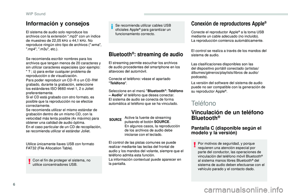 PEUGEOT PARTNER TEPEE ELECTRIC 2017 Manual del propietario (in Spanish) 6
Información y consejos
El sistema de audio solo reproduce los
archivos con la extensión ".mp3" con un índice
de muestreo de 22,05 kHz o 44,1 kHz. No
reproduce ningún otro tipo de a PEUGEOT PARTNER TEPEE ELECTRIC 2017 Manual del propietario (in Spanish) 6
Información y consejos
El sistema de audio solo reproduce los
archivos con la extensión ".mp3" con un índice
de muestreo de 22,05 kHz o 44,1 kHz. No
reproduce ningún otro tipo de a