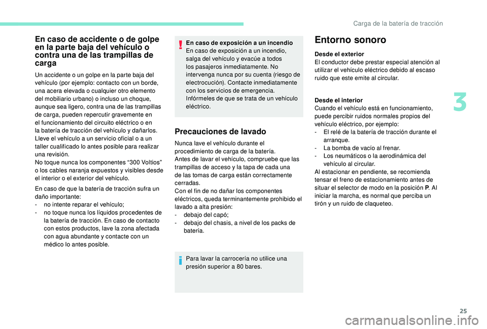 PEUGEOT PARTNER TEPEE ELECTRIC 2017  Manual del propietario (in Spanish) 25
En caso de accidente o de golpe 
en la parte baja del vehículo o 
contra una de las trampillas de 
carga
Un accidente o un golpe en la parte baja del 
vehículo (por ejemplo: contacto con un borde