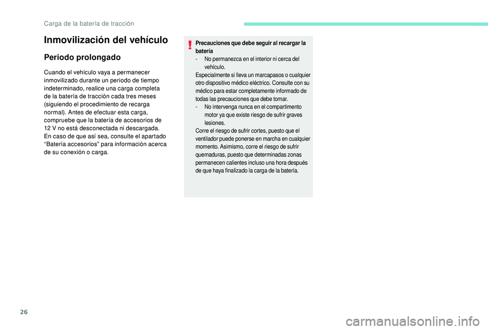 PEUGEOT PARTNER TEPEE ELECTRIC 2017  Manual del propietario (in Spanish) 26
Inmovilización del vehículo
Periodo prolongado
Cuando el vehículo vaya a permanecer 
inmovilizado durante un periodo de tiempo 
indeterminado, realice una carga completa 
de la batería de tracc