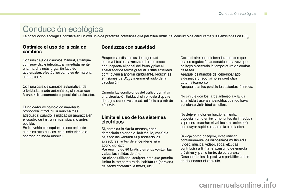 PEUGEOT PARTNER TEPEE ELECTRIC 2017  Manual del propietario (in Spanish) 5
Si viaja como pasajero, evite utilizar 
continuamente los dispositivos multimedia 
(vídeo, música, videojuegos, etc.); así 
contribuirá a limitar el consumo de energía 
eléctrica y, por lo tan