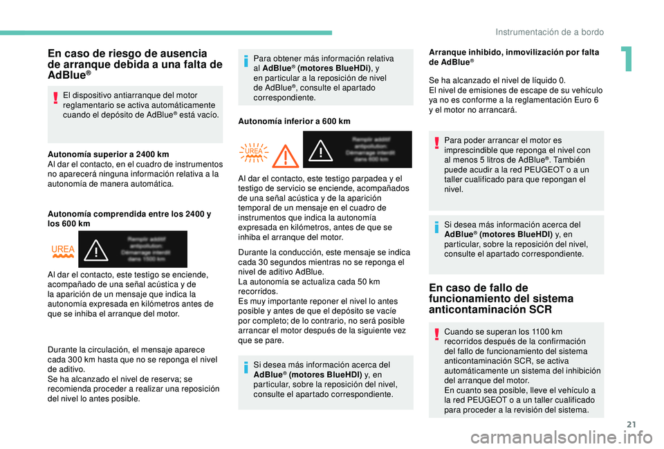 PEUGEOT PARTNER TEPEE ELECTRIC 2017 Manual del propietario (in Spanish) 21
En caso de riesgo de ausencia
de arranque debida a una falta de
AdBlue
®
El dispositivo antiarranque del motor
reglamentario se activa automáticamente
cuando el depósito de AdBlue
® está v PEUGEOT PARTNER TEPEE ELECTRIC 2017 Manual del propietario (in Spanish) 21
En caso de riesgo de ausencia
de arranque debida a una falta de
AdBlue
®
El dispositivo antiarranque del motor
reglamentario se activa automáticamente
cuando el depósito de AdBlue
® está v