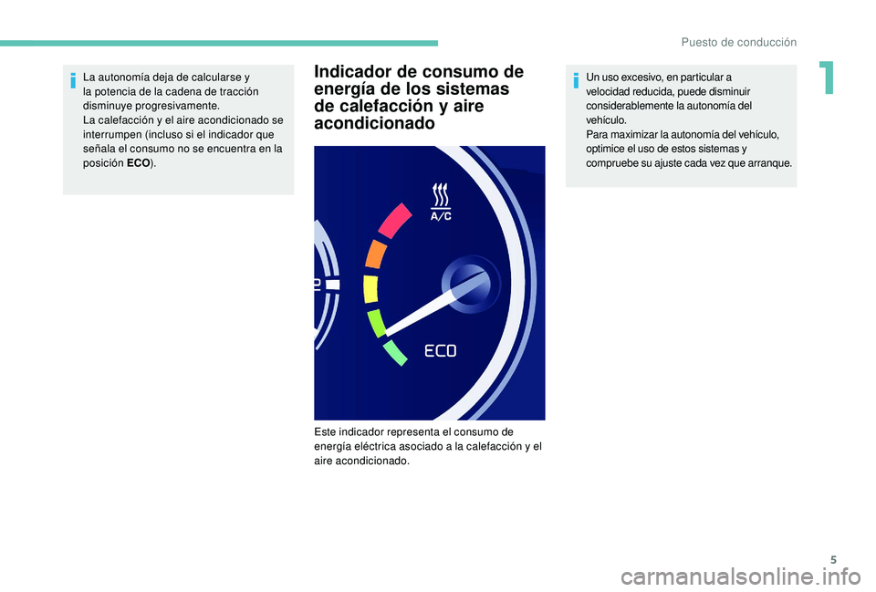 PEUGEOT PARTNER TEPEE ELECTRIC 2017  Manual del propietario (in Spanish) 5
La autonomía deja de calcularse y 
la potencia de la cadena de tracción 
disminuye progresivamente.
La calefacción y el aire acondicionado se 
interrumpen (incluso si el indicador que 
señala el