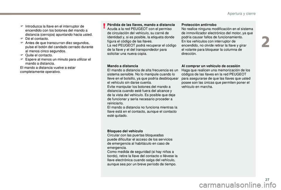 PEUGEOT PARTNER TEPEE ELECTRIC 2017 Manual del propietario (in Spanish) 27
Pérdida de las llaves, mando a distancia
Acuda a la red PEUGEOT con el permiso
de circulación del vehículo, su carné de
identidad y, si es posible, la etiqueta donde
figura el código de las PEUGEOT PARTNER TEPEE ELECTRIC 2017 Manual del propietario (in Spanish) 27
Pérdida de las llaves, mando a distancia
Acuda a la red PEUGEOT con el permiso
de circulación del vehículo, su carné de
identidad y, si es posible, la etiqueta donde
figura el código de las
