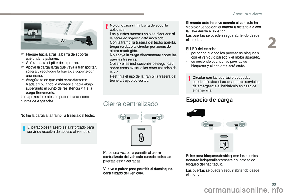 PEUGEOT PARTNER TEPEE ELECTRIC 2017 Manual del propietario (in Spanish) 33
F Pliegue hacia atrás la barra de soporte subiendo la palanca.
F
G
uíela hasta el pilar de la puerta.
F
A
poye la carga larga que vaya a transportar,
súbala y recoloque la barra de soport PEUGEOT PARTNER TEPEE ELECTRIC 2017 Manual del propietario (in Spanish) 33
F Pliegue hacia atrás la barra de soporte subiendo la palanca.
F
G
uíela hasta el pilar de la puerta.
F
A
poye la carga larga que vaya a transportar,
súbala y recoloque la barra de soport