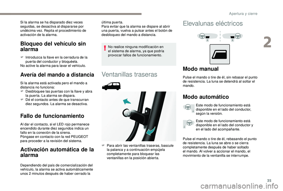 PEUGEOT PARTNER TEPEE ELECTRIC 2017 Manual del propietario (in Spanish) 35
Bloqueo del vehículo sin
alarma
F Introduzca la llave en la cerradura de la puerta del conductor y bloquéela.
No active la alarma para lavar el vehículo.
Avería del mando a distancia
Si la ala PEUGEOT PARTNER TEPEE ELECTRIC 2017 Manual del propietario (in Spanish) 35
Bloqueo del vehículo sin
alarma
F Introduzca la llave en la cerradura de la puerta del conductor y bloquéela.
No active la alarma para lavar el vehículo.
Avería del mando a distancia
Si la ala