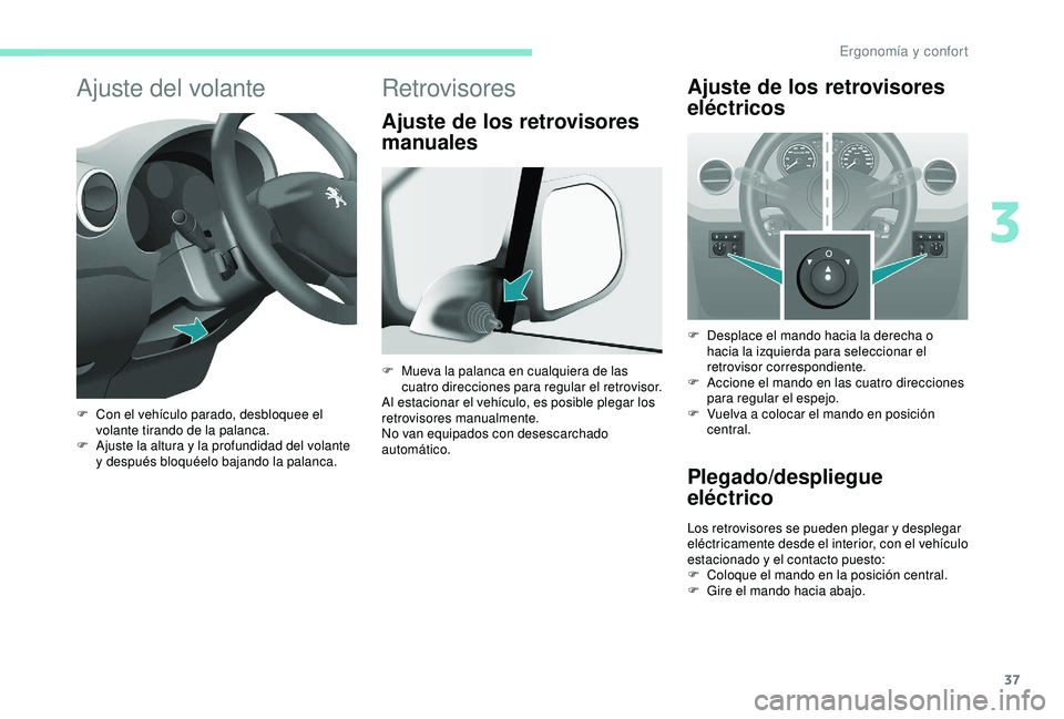 PEUGEOT PARTNER TEPEE ELECTRIC 2017 Manual del propietario (in Spanish) 37
Ajuste del volante
F Con el vehículo parado, desbloquee el volante tirando de la palanca.
F
A
juste la altura y la profundidad del volante
y después bloquéelo bajando la palanca.
Retrovisore PEUGEOT PARTNER TEPEE ELECTRIC 2017 Manual del propietario (in Spanish) 37
Ajuste del volante
F Con el vehículo parado, desbloquee el volante tirando de la palanca.
F
A
juste la altura y la profundidad del volante
y después bloquéelo bajando la palanca.
Retrovisore