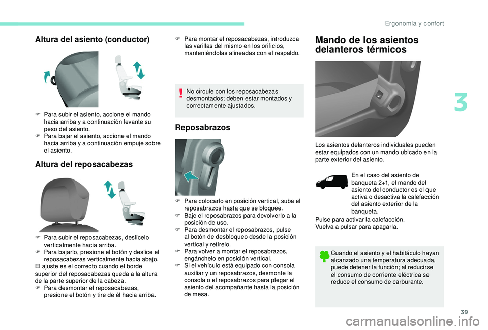 PEUGEOT PARTNER TEPEE ELECTRIC 2017 Manual del propietario (in Spanish) 39
Altura del asiento (conductor)
Altura del reposacabezasF Para montar el reposacabezas, introduzca las varillas del mismo en los orificios,
manteniéndolas alineadas con el respaldo.
No circule con PEUGEOT PARTNER TEPEE ELECTRIC 2017 Manual del propietario (in Spanish) 39
Altura del asiento (conductor)
Altura del reposacabezasF Para montar el reposacabezas, introduzca las varillas del mismo en los orificios,
manteniéndolas alineadas con el respaldo.
No circule con