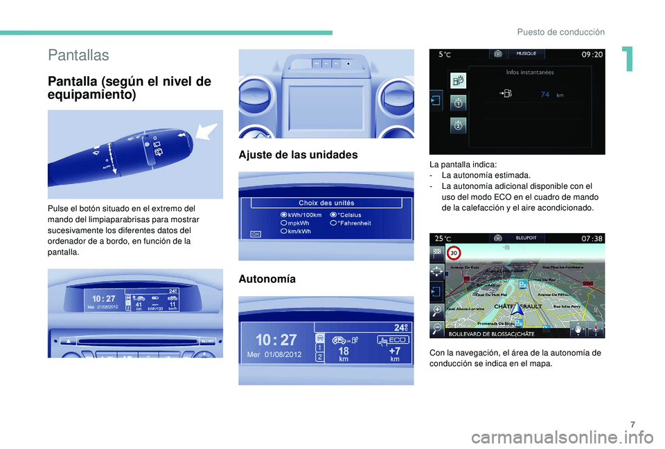 PEUGEOT PARTNER TEPEE ELECTRIC 2017  Manual del propietario (in Spanish) 7
Pantallas
Pantalla (según el nivel de 
equipamiento)
Ajuste de las unidades
Autonomía
Pulse el botón situado en el extremo del 
mando del limpiaparabrisas para mostrar 
sucesivamente los diferent