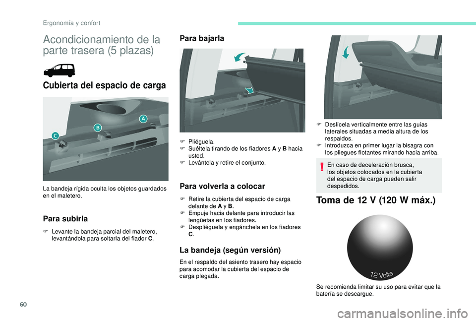 PEUGEOT PARTNER TEPEE ELECTRIC 2017 Manual del propietario (in Spanish) 60
Acondicionamiento de la
parte trasera (5 plazas)
Cubierta del espacio de carga
Para subirla
F Levante la bandeja parcial del maletero, levantándola para soltarla del fiador C .
Para bajarla
Para PEUGEOT PARTNER TEPEE ELECTRIC 2017 Manual del propietario (in Spanish) 60
Acondicionamiento de la
parte trasera (5 plazas)
Cubierta del espacio de carga
Para subirla
F Levante la bandeja parcial del maletero, levantándola para soltarla del fiador C .
Para bajarla
Para