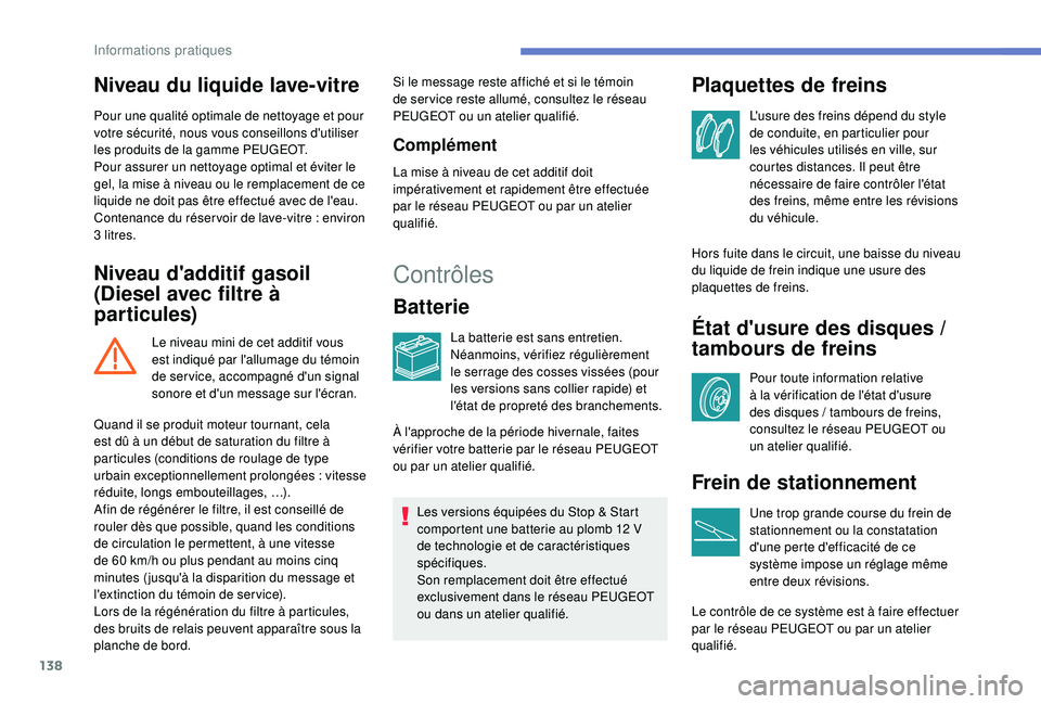 PEUGEOT PARTNER TEPEE ELECTRIC 2017  Manuel du propriétaire (in French) 138
Niveau du liquide lave-vitre
Pour une qualité optimale de nettoyage et pour 
votre sécurité, nous vous conseillons d'utiliser 
les produits de la gamme PEUGEOT.
Pour assurer un nettoyage op