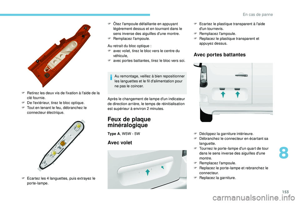 PEUGEOT PARTNER TEPEE ELECTRIC 2017 Manuel du propriétaire (in French) 153
Au retrait du bloc optique :
F a vec volet, tirez le bloc vers le centre du
véhicule,
F
a
vec portes battantes, tirez le bloc vers soi.
F
R
etirez les deux vis de fixation à l'aide d PEUGEOT PARTNER TEPEE ELECTRIC 2017 Manuel du propriétaire (in French) 153
Au retrait du bloc optique :
F a vec volet, tirez le bloc vers le centre du
véhicule,
F
a
vec portes battantes, tirez le bloc vers soi.
F
R
etirez les deux vis de fixation à l'aide d